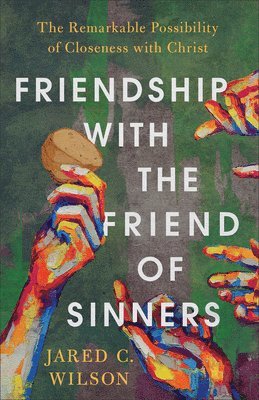 Jared C. Wilson - Friendship with the Friend of Sinners, Inbunden