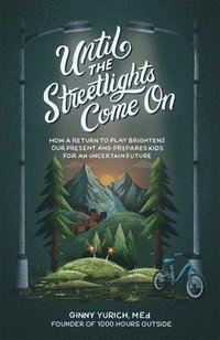 bokomslag Until the Streetlights Come On - How a Return to Play Brightens Our Present and Prepares Kids for an Uncertain Future