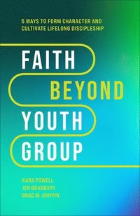 bokomslag Faith Beyond Youth Group  Five Ways to Form Character and Cultivate Lifelong Discipleship