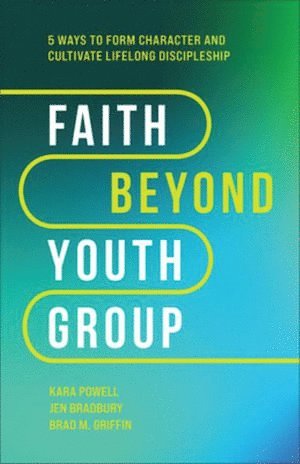 bokomslag Faith Beyond Youth Group - Five Ways to Form Character and Cultivate Lifelong Discipleship