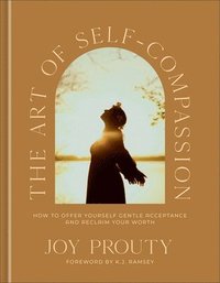 bokomslag The Art of Self-Compassion: How to Offer Yourself Gentle Acceptance and Reclaim Your Worth