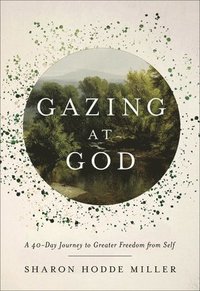 bokomslag Gazing at God: A 40-Day Journey to Greater Freedom from Self