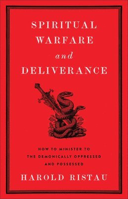 bokomslag Spiritual Warfare and Deliverance: How to Minister to the Demonically Oppressed and Possessed