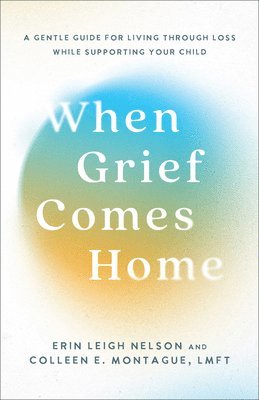 bokomslag When Grief Comes Home: A Gentle Guide for Living Through Loss While Supporting Your Child