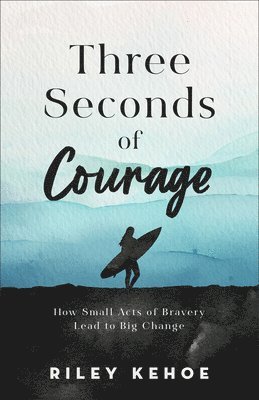 bokomslag Three Seconds of Courage: How Small Acts of Bravery Lead to Big Change