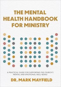 bokomslag The Mental Health Handbook for Ministry: A Practical Guide for Supporting the Church's Mental and Emotional Well-Being