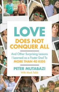 bokomslag Love Does Not Conquer All: And Other Surprising Lessons I Learned as a Foster Dad to More Than 40 Kids