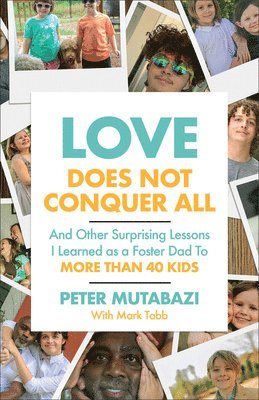 bokomslag Love Does Not Conquer All: And Other Surprising Lessons I Learned as a Foster Dad to More Than 40 Kids