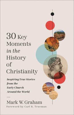 bokomslag 30 Key Moments in the History of Christianity: Inspiring True Stories from the Early Church Around the World