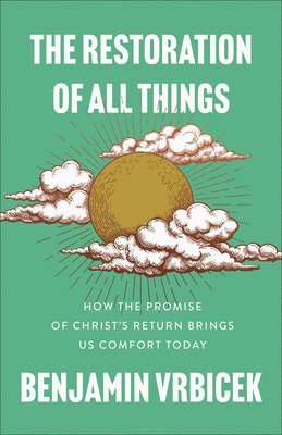 Benjamin Vrbicek - The Restoration of All Things: How the Promise of Christ's Return Brings Us Comfort Today, Häftad