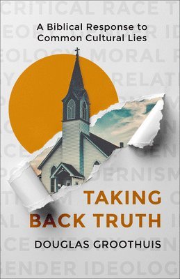 Douglas Groothuis - Taking Back Truth: A Biblical Response to Common Cultural Lies, Häftad
