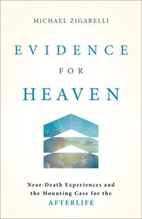 bokomslag Evidence for Heaven: Near-Death Experiences and the Mounting Case for the Afterlife