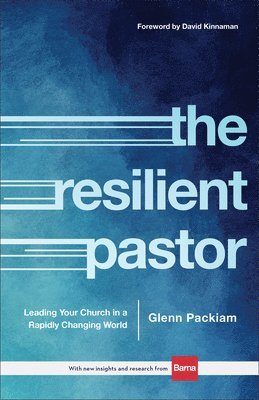 The Resilient Pastor: Leading Your Church in a Rapidly Changing World