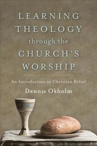 bokomslag Learning Theology through the Church`s Worship - An Introduction to Christian Belief