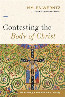 Contesting the Body of Christ: Ecclesiology's Revolutionary Century 1