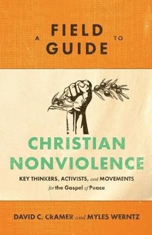 David C. Cramer, Myles Werntz, David C Cramer - Field Guide to Christian Nonviolence – Key Thinkers, Activists, and Movements for the Gospel of Peace, Häftad