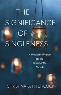 bokomslag The Significance of Singleness  A Theological Vision for the Future of the Church