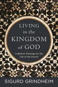 bokomslag Living in the Kingdom of God  A Biblical Theology for the Life of the Church