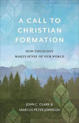 bokomslag A Call to Christian Formation  How Theology Makes Sense of Our World