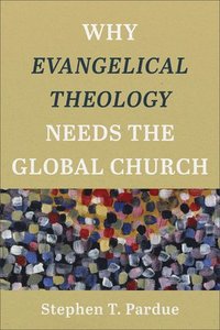 bokomslag Why Evangelical Theology Needs the Global Church
