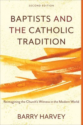 Barry Harvey - Baptists and the Catholic Tradition, Häftad