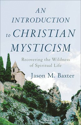 bokomslag An Introduction to Christian Mysticism  Recovering the Wildness of Spiritual Life