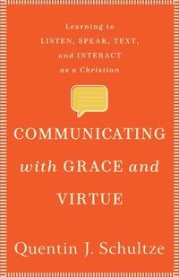 bokomslag Communicating with Grace and Virtue  Learning to Listen, Speak, Text, and Interact as a Christian