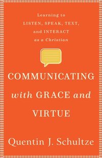 bokomslag Communicating with Grace and Virtue - Learning to Listen, Speak, Text, and Interact as a Christian