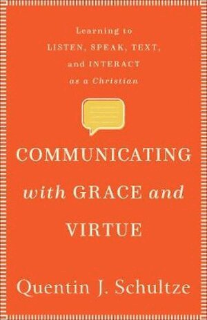 Quentin J. Schultze - Communicating with Grace and Virtue – Learning to Listen, Speak, Text, and Interact as a Christian, Häftad
