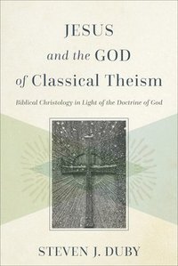 bokomslag Jesus and the God of Classical Theism - Biblical Christology in Light of the Doctrine of God
