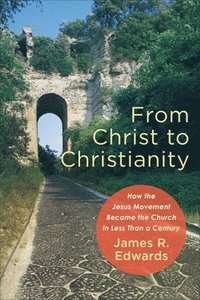 bokomslag From Christ to Christianity - How the Jesus Movement Became the Church in Less Than a Century