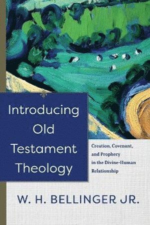 Introducing Old Testament Theology  Creation, Covenant, and Prophecy in the DivineHuman Relationship 1