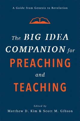 The Big Idea Companion for Preaching and Teachin  A Guide from Genesis to Revelation 1