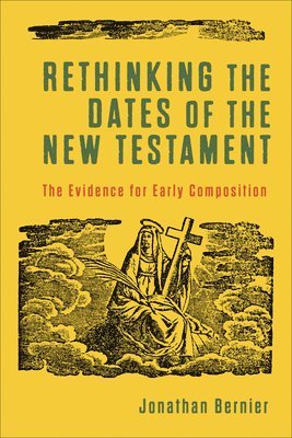 bokomslag Rethinking the Dates of the New Testament  The Evidence for Early Composition