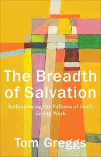 bokomslag The Breadth of Salvation  Rediscovering the Fullness of God`s Saving Work