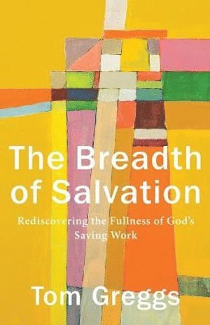 Tom Greggs - Breadth of Salvation – Rediscovering the Fullness of God`s Saving Work, Häftad