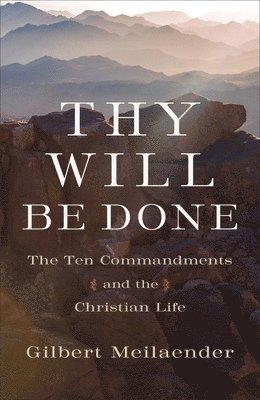 Gilbert Meilaender - Thy Will Be Done – The Ten Commandments and the Christian Life, Inbunden