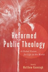 bokomslag Reformed Public Theology  A Global Vision for Life in the World