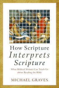 bokomslag How Scripture Interprets Scripture  What Biblical Writers Can Teach Us about Reading the Bible