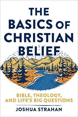 Joshua Strahan - Basics of Christian Belief – Bible, Theology, and Life`s Big Questions, Häftad