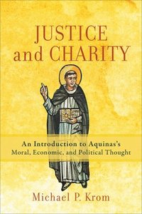bokomslag Justice and Charity  An Introduction to Aquinas`s Moral, Economic, and Political Thought