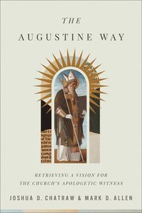 bokomslag The Augustine Way  Retrieving a Vision for the Church`s Apologetic Witness