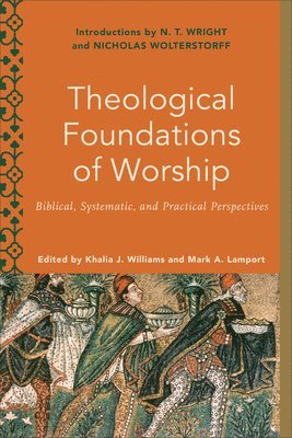 Theological Foundations of Worship  Biblical, Systematic, and Practical Perspectives 1