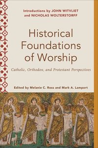 bokomslag Historical Foundations of Worship  Catholic, Orthodox, and Protestant Perspectives