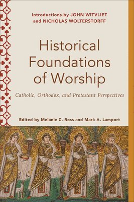 bokomslag Historical Foundations of Worship - Catholic, Orthodox, and Protestant Perspectives