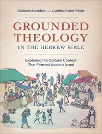 bokomslag Grounded Theology in the Hebrew Bible: Exploring the Cultural Context That Formed Ancient Israel