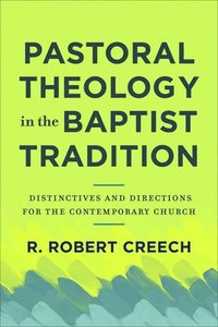 bokomslag Pastoral Theology in the Baptist Tradition  Distinctives and Directions for the Contemporary Church