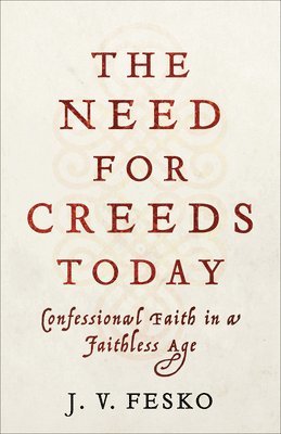 The Need for Creeds Today  Confessional Faith in a Faithless Age 1