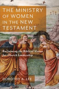 bokomslag The Ministry of Women in the New Testament  Reclaiming the Biblical Vision for Church Leadership