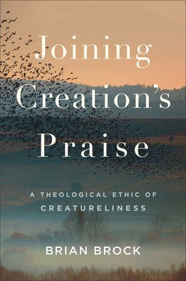 bokomslag Joining Creation's Praise: A Theological Ethic of Creatureliness